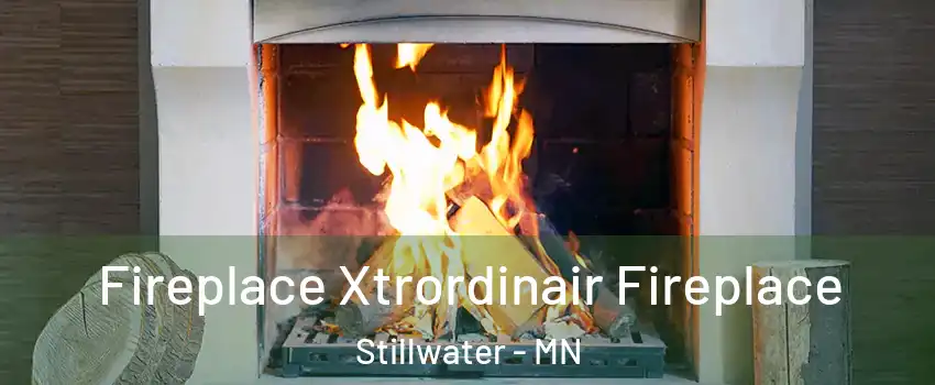  Fireplace Xtrordinair Fireplace Stillwater - MN