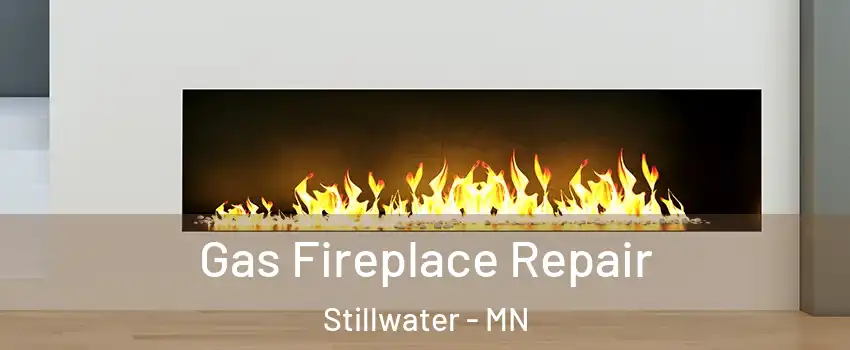  Gas Fireplace Repair Stillwater - MN
