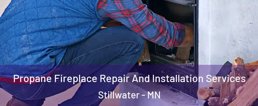  Propane Fireplace Repair And Installation Services Stillwater - MN