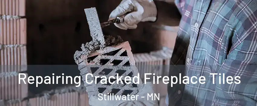  Repairing Cracked Fireplace Tiles Stillwater - MN