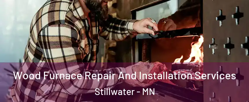  Wood Furnace Repair And Installation Services Stillwater - MN